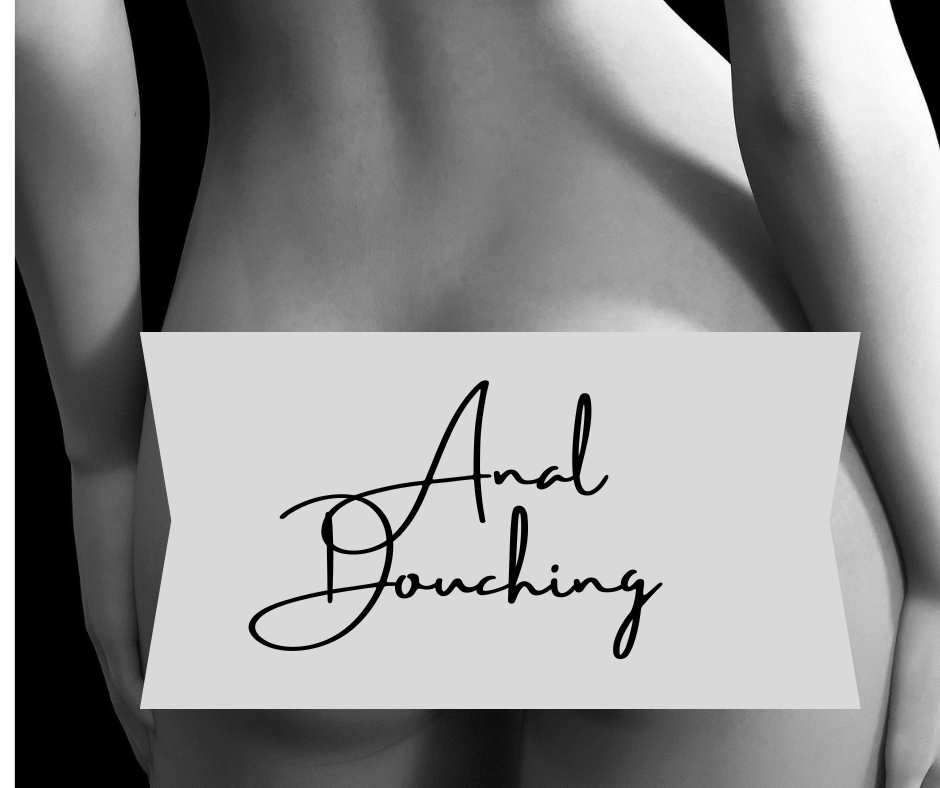 ANAL DOUCHING: WHY AND HOW